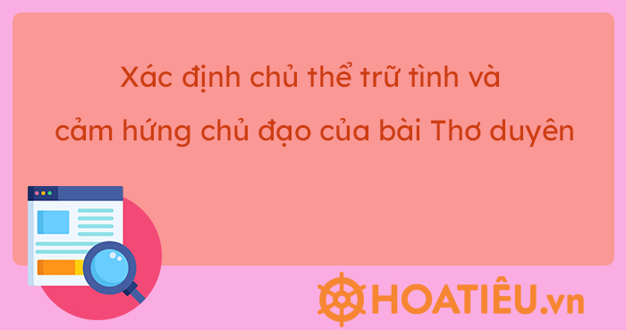 Xác định chủ thể trữ tình và cảm hứng chủ đạo của bài Thơ duyên