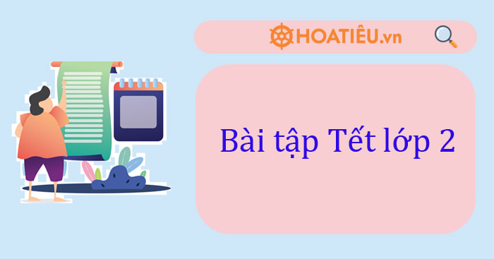 Bài tập Tết lớp 2 năm 2025 Bài tập ôn Tết môn Toán Tiếng Việt Tiếng