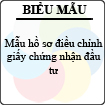 Mẫu hồ sơ điều chỉnh giấy chứng nhận đầu tư