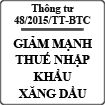 Thông tư về việc sửa đổi thuế suất thuế nhập khẩu xăng dầu số 48/2015/TT-BTC