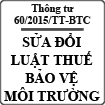 Thông tư sửa đổi, bổ sung một số điều của Luật thuế bảo vệ môi trường số 60/2015/TT-BTC