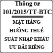 Thông tư bổ sung mặt hàng hưởng thuế suất nhập khẩu ưu đãi riêng số 101/2015/TT-BTC