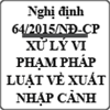 Nghị định về phối hợp xử lý vi phạm pháp luật về xuất - nhập cảnh số 64/2015/NĐ-CP