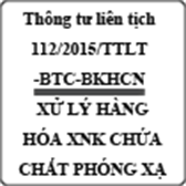 Thông tư liên tịch phối hợp xử lý hàng hóa xuất nhập khẩu chứa chất phóng xạ số 112/2015/TTLT-BTC-BKHCN