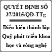 Quyết định về điều kiện thành lập Quỹ phát triển khoa học và công nghệ số 37/2015/QĐ-Ttg