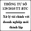 Thông tư hướng dẫn xử lý tài chính khi doanh nghiệp mới thành lập, giải thể số 129/2015/TT-BTC