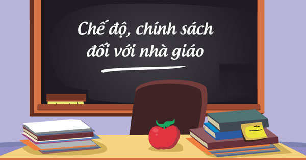 Tổng hợp toàn bộ chế độ, chính sách mới nhất đối với nhà giáo