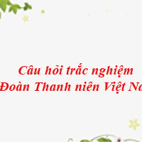 Câu hỏi trắc nghiệm về Đoàn Thanh niên Cộng sản Hồ Chí Minh