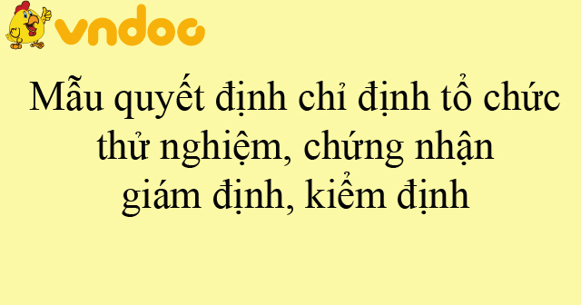 Mẫu quyết định chỉ định tổ chức thử nghiệm, chứng nhận, giám định, kiểm ...