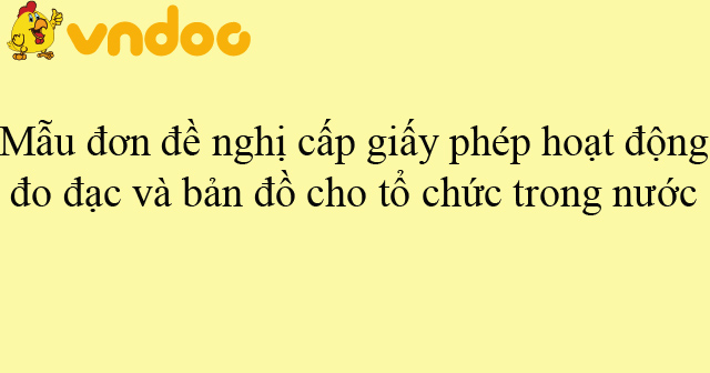 Mẫu đơn đề nghị cấp giấy phép hoạt động đo đạc và bản đồ cho tổ chức ...