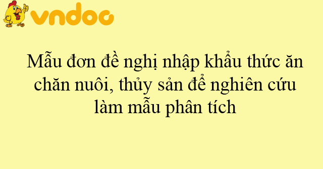 Mẫu đơn đề nghị nhập khẩu thức ăn chăn nuôi, thủy sản để nghiên cứu ...