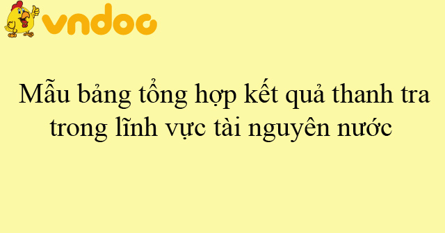 Mẫu bảng tổng hợp kết quả thanh tra trong lĩnh vực tài nguyên nước