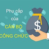 Các khoản phụ cấp được điều chỉnh tăng của công chức viên chức từ 1/7/2019