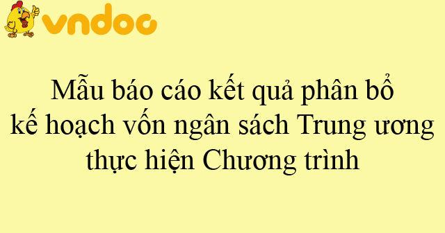 Mẫu báo cáo kết quả phân bổ kế hoạch vốn ngân sách Trung ương thực hiện ...