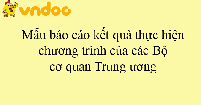 Mẫu báo cáo kết quả thực hiện chương trình của các Bộ, cơ quan Trung ương