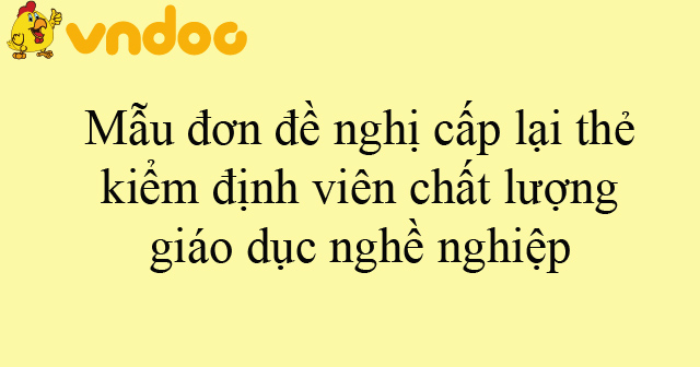 Mẫu đơn đề nghị cấp lại thẻ kiểm định viên chất lượng giáo dục nghề nghiệp