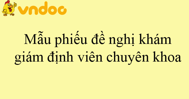 Mẫu phiếu đề nghị khám giám định viên chuyên khoa - HoaTieu.vn