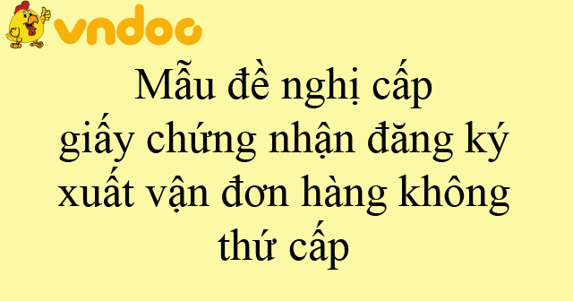 Mẫu đề nghị cấp giấy chứng nhận đăng ký xuất vận đơn hàng không thứ cấp