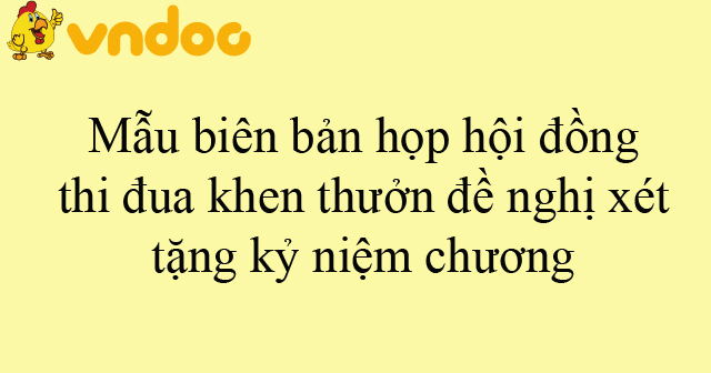 Mẫu biên bản họp hội đồng thi đua khen thưởng đề nghị xét tặng kỷ niệm ...