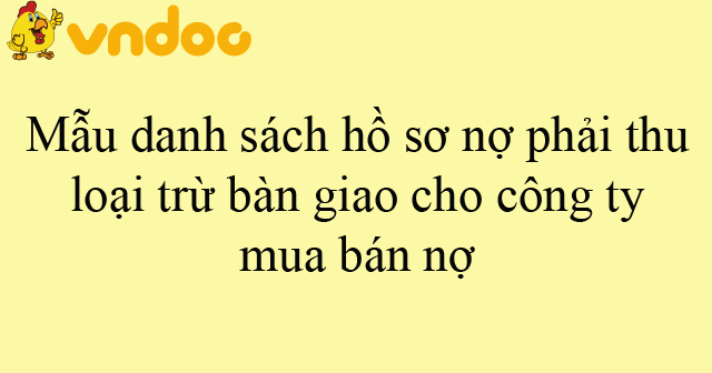 Mẫu danh sách hồ sơ nợ phải thu loại trừ bàn giao cho công ty mua bán nợ