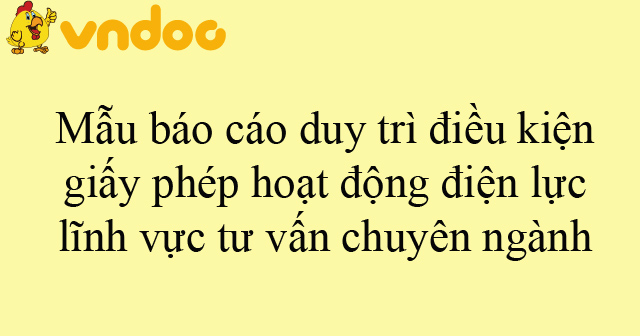 Mẫu báo cáo duy trì điều kiện giấy phép hoạt động điện lực lĩnh vực tư ...