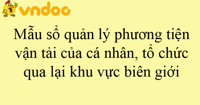 Mẫu sổ quản lý phương tiện vận tải của cá nhân, tổ chức qua lại khu vực ...