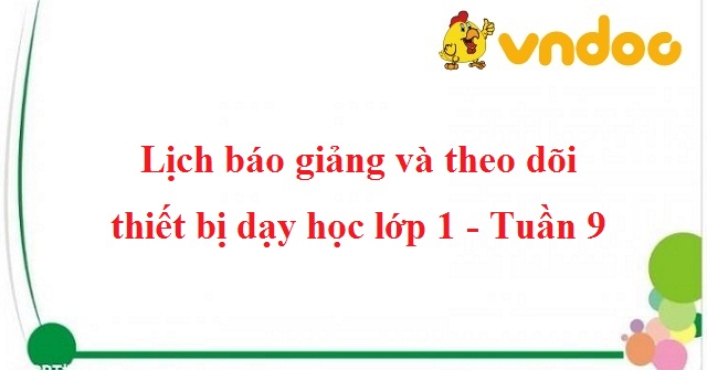 Lịch báo giảng và theo dõi thiết bị dạy học lớp 1 - Tuần 9 - HoaTieu.vn