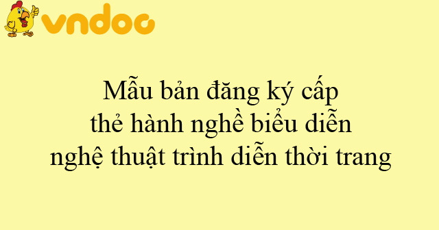 Mẫu bản đăng ký cấp thẻ hành nghề biểu diễn nghệ thuật, trình diễn thời ...