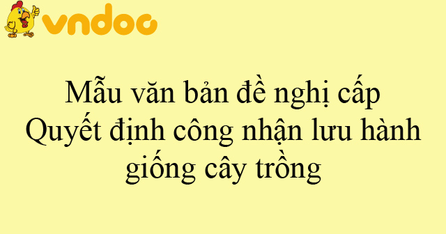 Mẫu Văn Bản đề Nghị Cấp Quyết định Công Nhận Lưu Hành Giống Cây Trồng