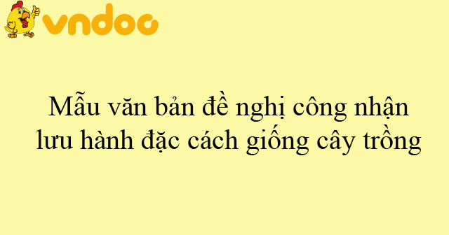 Mẫu văn bản đề nghị công nhận lưu hành đặc cách giống cây trồng