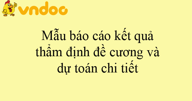 Mẫu Báo Cáo Kết Quả Thẩm định đề Cương Và Dự Toán Chi Tiết - Hoatieu.vn