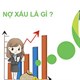 CIC là gì? Rơi vào nợ xấu ngân hàng có vay vốn được không 2024?