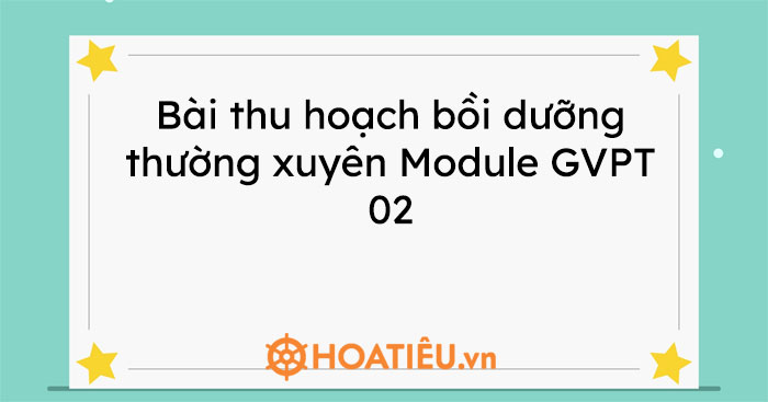 Bài thu hoạch bồi dưỡng thường xuyên Module GVPT 02 - HoaTieu.vn