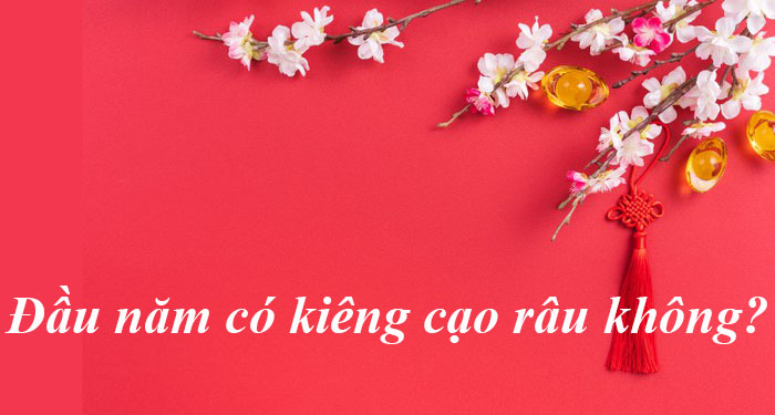 Mùng 1 Tết có nên cạo râu? - Đầu năm có kiêng cạo râu không - HoaTieu.vn