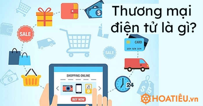 Thương mại điện tử là gì? - Thế nào là Thương mại điện tử? - HoaTieu.vn