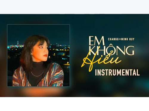 Bài hát Em không hiểu - Changg ft Minh Huy
