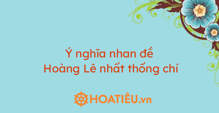 Ý nghĩa nhan đề Hoàng Lê nhất thống chí