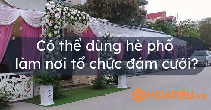 Dựng rạp tổ chức đám cưới ở dưới vỉa hè có được không?