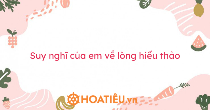 Suy nghĩ của em về lòng hiếu thảo hay nhất