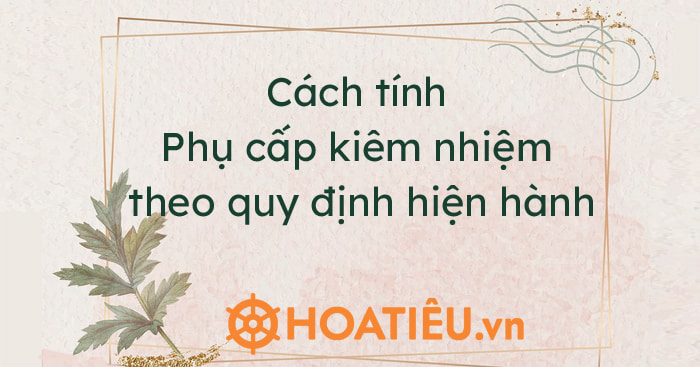 Cách tính phụ cấp kiêm nhiệm 2022