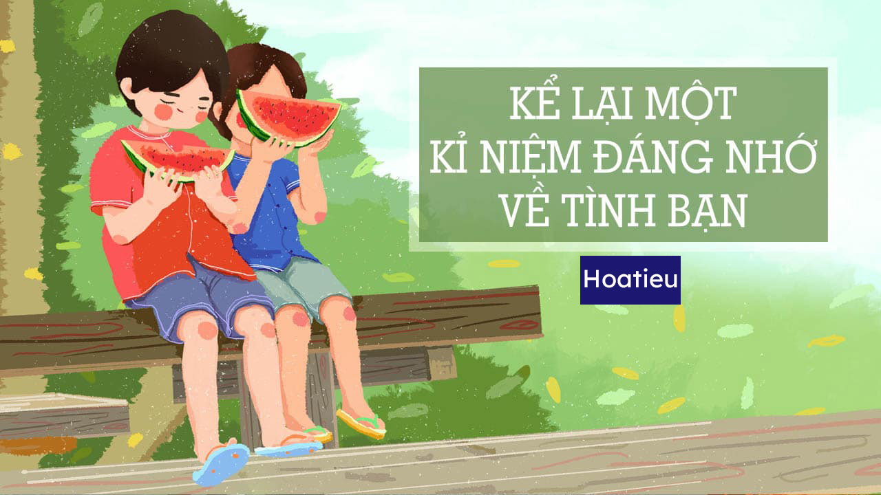 Kể một kỉ niệm đáng nhớ về tình bạn