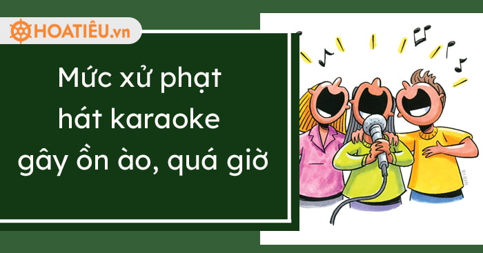Mức xử phạt hát karaoke gây ồn 2022
