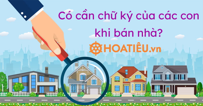 Có cần chữ ký của các con khi bán nhà?