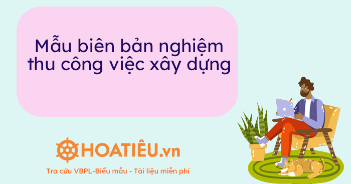 Mẫu biên bản nghiệm thu công việc xây dựng mới nhất 2024