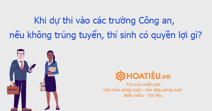 Khi dự thi vào các trường Công an, nếu không trúng tuyển, thí sinh có quyền lợi gì