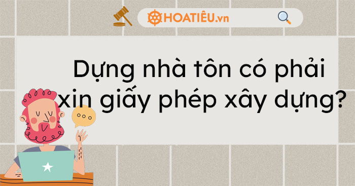 Dựng nhà tôn có phải xin giấy phép xây dựng?