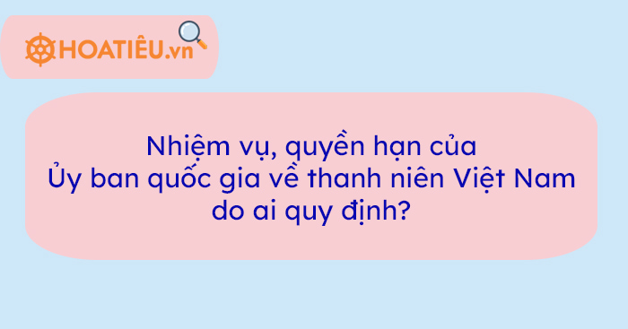 Nhiệm vụ, quyền hạn của Ủy ban quốc gia về thanh niên Việt Nam do ai quy định?