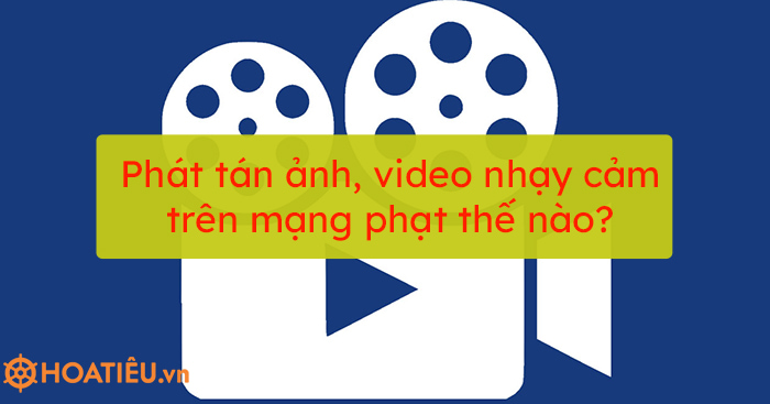 Phát tán ảnh, video nhạy cảm trên mạng phạt thế nào?