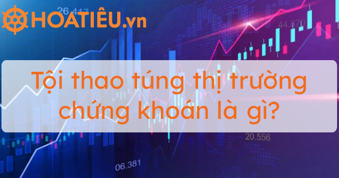 Thao túng thị trường chứng khoán là gì?