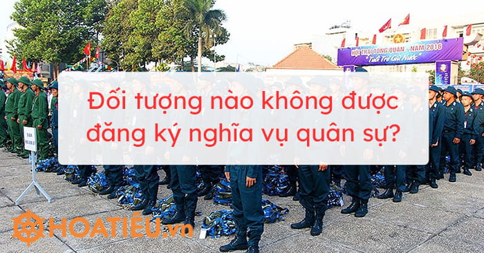 Ai không được đăng ký nghĩa vụ quân sự?